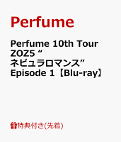 【先着特典】Perfume 10th Tour ZOZ5 “ネビュラロマンス” Episode 1【Blu-ray】(内容未定)