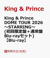 【先着特典】King & Prince DOME TOUR 2026 〜STARRING〜(初回限定盤＋通常盤 Blu-rayセット)【Blu-ray】(キラキラポスター(A4サイズ）＋トレーディングカード3種セット)