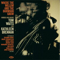 ホエア・ザ・ウィロウ・アンド・ザ・ドッグウッド・グロウ - ワーズ・アンド・ミュージック・バイ・トム・ウェイツ・アンド・キャスリーン・ブレナン
