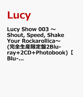 Lucy Show 003 〜Shout, Speed, Shake Your Rockarollica〜 (完全生産限定盤2Blu-ray+2CD+Photobook)【Blu-ray】