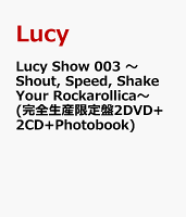Lucy Show 003 〜Shout, Speed, Shake Your Rockarollica〜 (完全生産限定盤2DVD+2CD+Photobook)