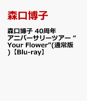 森口博子 40周年アニバーサリーツアー “Your Flower”(通常版)【Blu-ray】