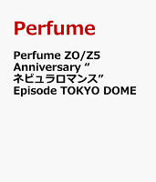 Perfume ZO/Z5 Anniversary “ネビュラロマンス” Episode TOKYO DOME