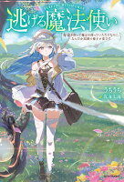 逃げる魔法使い 寿命を削って魔法を使っていただけなのに、なんだか周囲の様子が変です（1）