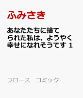 あなたたちに捨てられた私は、ようやく幸せになれそうです 1