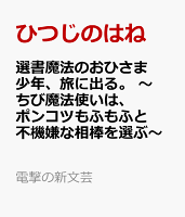 選書魔法のおひさま少年、旅に出る。 〜ちび魔法使いは、ポンコツもふもふと不機嫌な相棒を選ぶ〜