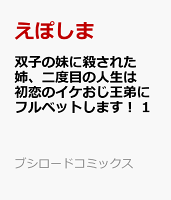 双子の妹に殺された姉、二度目の人生は初恋のイケおじ王弟にフルベットします！ 1