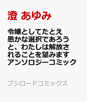 令嬢としてたとえ愚かな選択であろうと、わたしは解放されることを望みます アンソロジーコミック