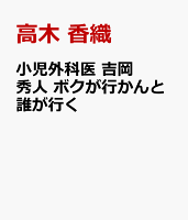 小児外科医　吉岡秀人　ボクが行かんと誰が行く