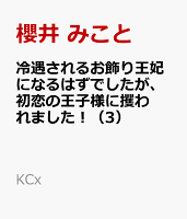 冷遇されるお飾り王妃になるはずでしたが、初恋の王子様に攫われました！（3）