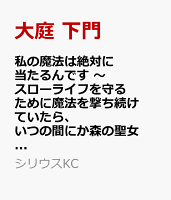私の魔法は絶対に当たるんです　〜スローライフを守るために魔法を撃ち続けていたら、いつの間にか森の聖女になっていました〜（1）