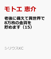 老後に備えて異世界で8万枚の金貨を貯めます（15）