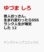 善人おっさん、生まれ変わったらSSSランク人生が確定した 12