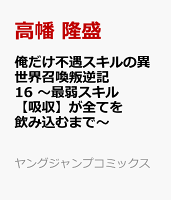 俺だけ不遇スキルの異世界召喚叛逆記 16 〜最弱スキル【吸収】が全てを飲み込むまで〜