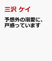 予想外の溺愛に、戸惑っています