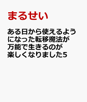 ある日から使えるようになった転移魔法が万能で生きるのが楽しくなりました5