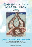 僕の細胞が一つになってもあなたを愛し、忘れない
