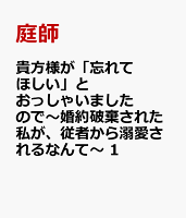 貴方様が「忘れてほしい」とおっしゃいましたので〜婚約破棄された私が、従者から溺愛されるなんて〜 1