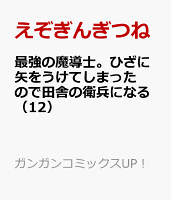 最強の魔導士。ひざに矢をうけてしまったので田舎の衛兵になる（12）