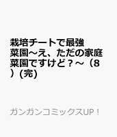 栽培チートで最強菜園〜え、ただの家庭菜園ですけど？〜（8）(完)