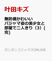 無防備かわいいパジャマ姿の美少女と部屋で二人きり（3）(完)