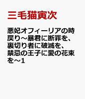悪妃オフィーリアの時戻り〜暴君に断罪を、裏切り者に破滅を、禁忌の王子に愛の花束を〜1