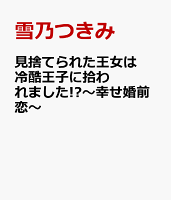 見捨てられた王女は冷酷王子に拾われました!?〜幸せ婚前恋〜
