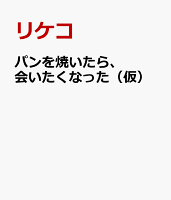パンを焼いたら、会いたくなった（仮）