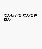 でんしゃで　なんでやねん