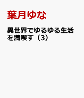 異世界でゆるゆる生活を満喫す（3）