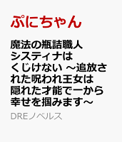 魔法の瓶詰職人システィナはくじけない 〜追放された呪われ王女は隠れた才能で一から幸せを掴みます〜