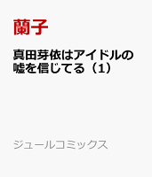 真田芽依はアイドルの嘘を信じてる（1）