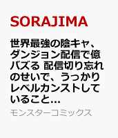 世界最強の陰キャ、ダンジョン配信で億バズる 配信切り忘れのせいで、うっかりレベルカンストしていることがバレてしまった（4）
