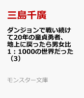 ダンジョンで戦い続けて20年の童貞勇者、地上に戻ったら男女比1：1000の世界だった（3）