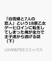 「白雪姫と7人の恋人」という18禁乙女ゲーヒロインに転生してしまった俺が全力で王子達から逃げる話（下）