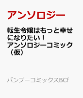 転生令嬢はもっと幸せになりたい！アンソロジーコミック