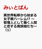 異世界転移から始まる女子寮ハーレム!? 〜管理人として働く人間と恋する魔族娘たち〜（1）