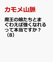 魔王の娘たちとまぐわえば強くなれるって本当ですか？（8）