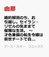 婚約解消のち、お引越し。セイラン・リゼルの気ままで優雅な生活。　〜才色兼備の転生令嬢は前世チートで自由を満喫します〜（2）