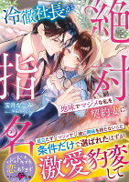 冷徹社長が地味でマジメな私を契約妻に絶対指名〜条件だけで選ばれたはずが激愛豹変して〜