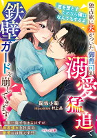 独占欲に火がついた御曹司が溺愛猛追で鉄壁ガードを崩してきます