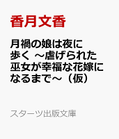 月禍の娘は夜に歩く　〜虐げられた巫女が幸福な花嫁になるまで〜（仮）
