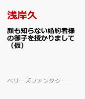 顔も知らない婚約者様の御子を授かりまして（仮）