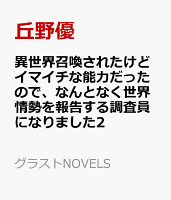 異世界召喚されたけどイマイチな能力だったので、なんとなく世界情勢を報告する調査員になりました2