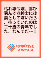 枯れ専令嬢、喜び勇んで老紳士に後妻として嫁いだら、待っていたのは二十歳の青年でした。なんでだ〜！？