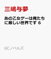 あの乙女ゲーは俺たちに厳しい世界です 6