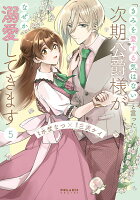 「きみを愛する気はない」と言った次期公爵様がなぜか溺愛してきます（5）