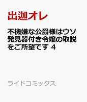 不機嫌な公爵様はウソ発見器付き令嬢の取説をご所望です 4