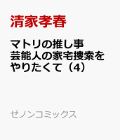 マトリの推し事　芸能人の家宅捜索をやりたくて（4）